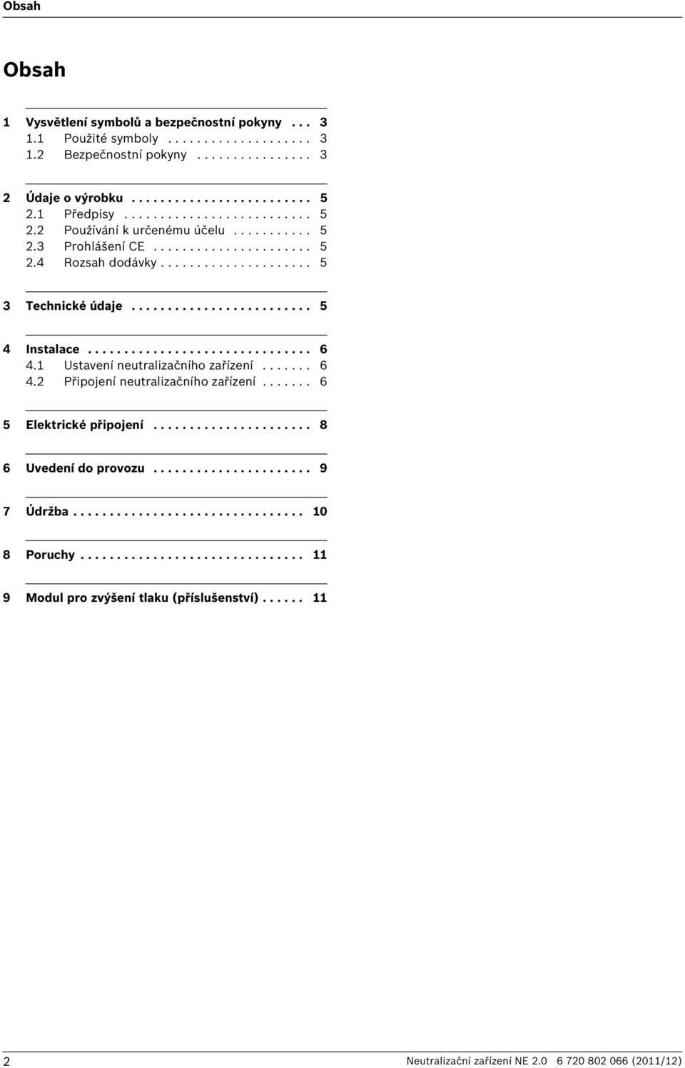 .............................. 6 4. Ustavení neutralizačního zařízení....... 6 4. Připojení neutralizačního zařízení....... 6 5 Elektrické připojení...................... 8 6 Uvedení do provozu.