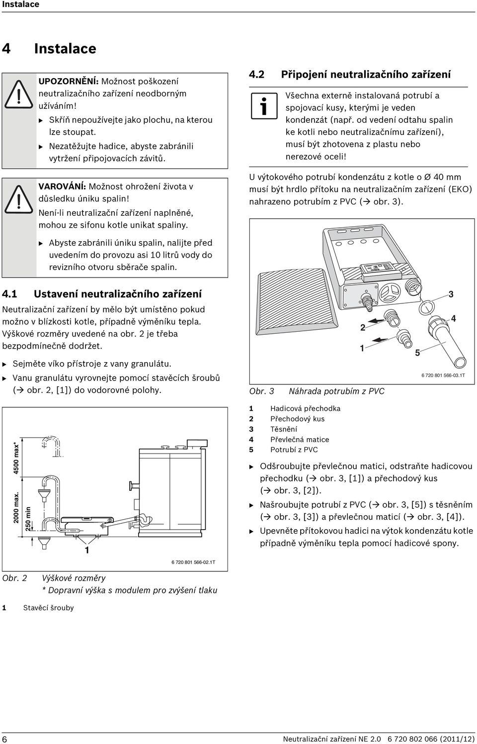 Není-li neutralizační zařízení naplněné, mohou ze sifonu kotle unikat spaliny. 4.