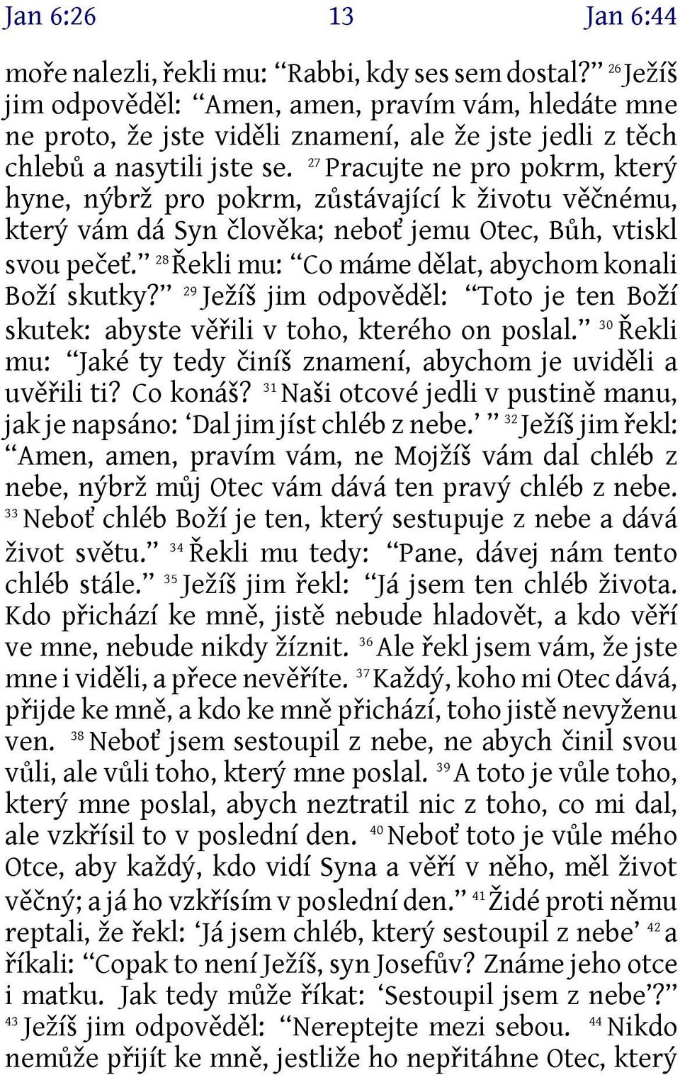 27 Pracujte ne pro pokrm, který hyne, nýbrž pro pokrm, zůstávající k životu věčnému, který vám dá Syn člověka; neboť jemu Otec, Bůh, vtiskl svou pečeť.