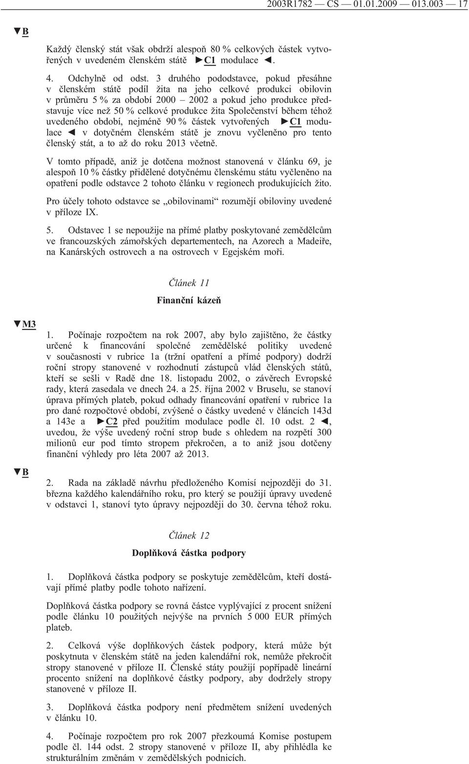 žita Společenství během téhož uvedeného období, nejméně 90 % částek vytvořených C1 modulace v dotyčném členském státě je znovu vyčleněno pro tento členský stát, a to až do roku 2013 včetně.