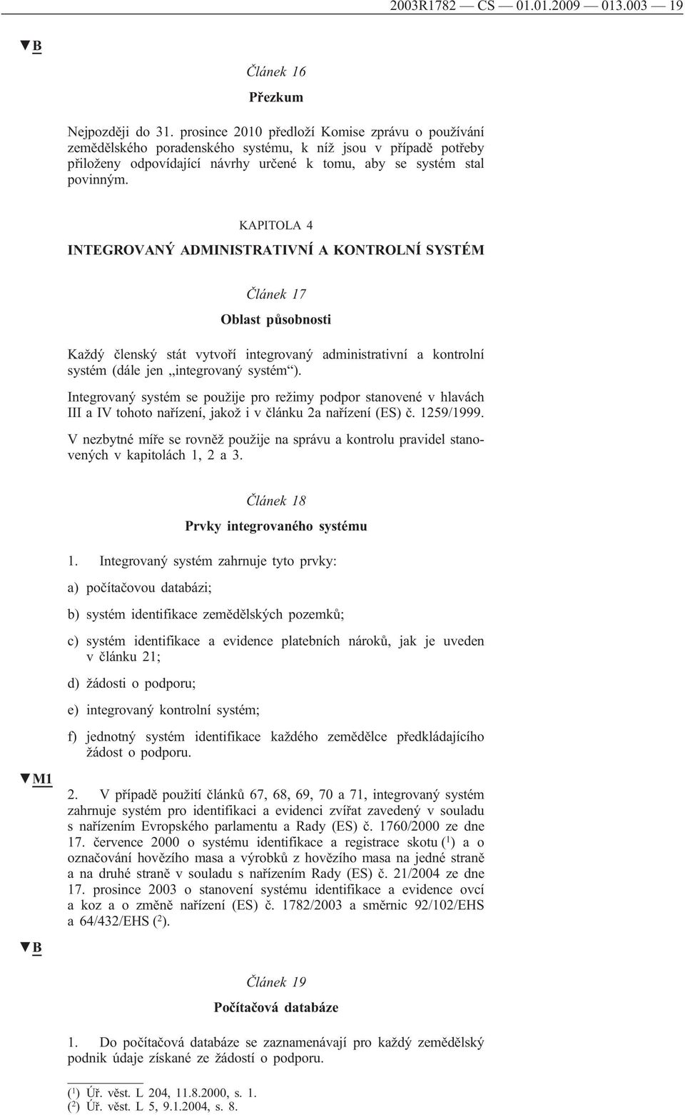 KAPITOLA 4 INTEGROVANÝ ADMINISTRATIVNÍ A KONTROLNÍ SYSTÉM Článek 17 Oblast působnosti Každý členský stát vytvoří integrovaný administrativní a kontrolní systém (dále jen integrovaný systém ).