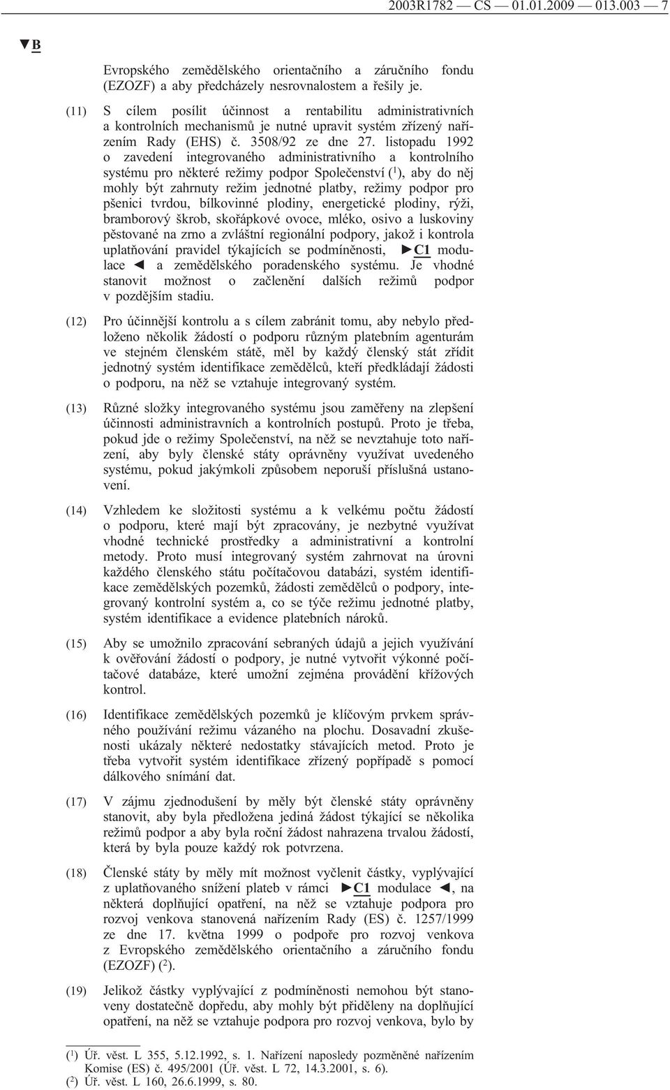 listopadu 1992 o zavedení integrovaného administrativního a kontrolního systému pro některé režimy podpor Společenství ( 1 ), aby do něj mohly být zahrnuty režim jednotné platby, režimy podpor pro