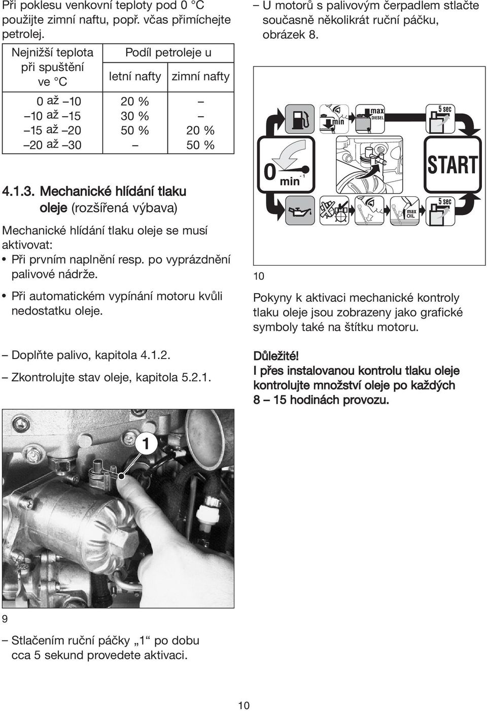 ruční páčku, obrázek 8. 4.1.3. Mechanické hlídání tlaku oleje (rozšířená výbava) Mechanické hlídání tlaku oleje se musí aktivovat: Při prvním naplnění resp. po vyprázdnění palivové nádrže.