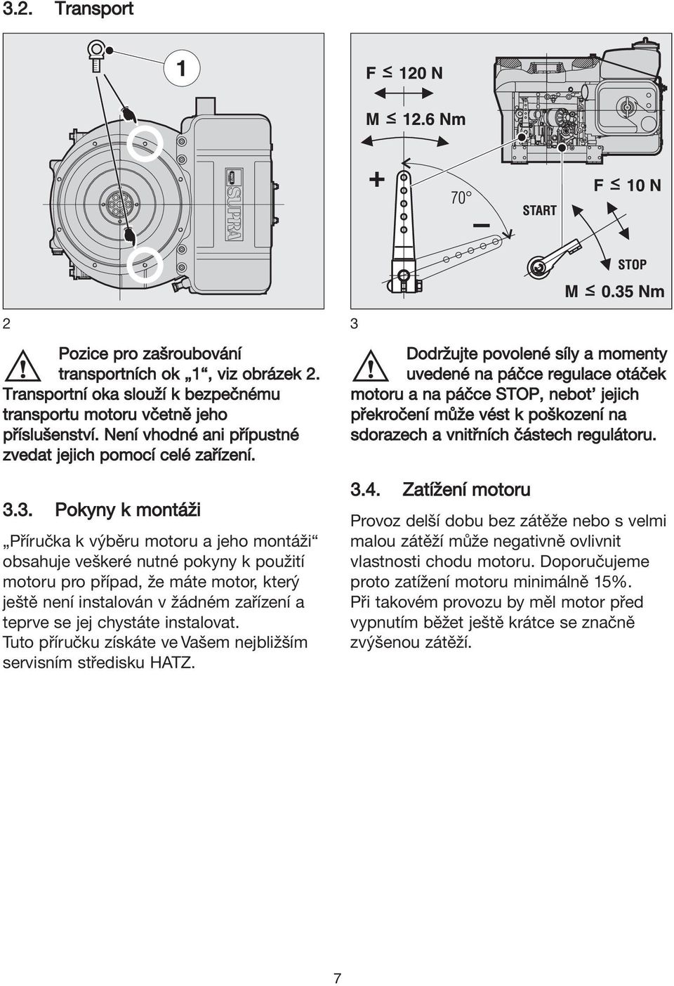 3. Pokyny k montáži Příručka k výběru motoru a jeho montáži obsahuje veškeré nutné pokyny k použití motoru pro případ, že máte motor, který ještě není instalován v žádném zařízení a teprve se jej