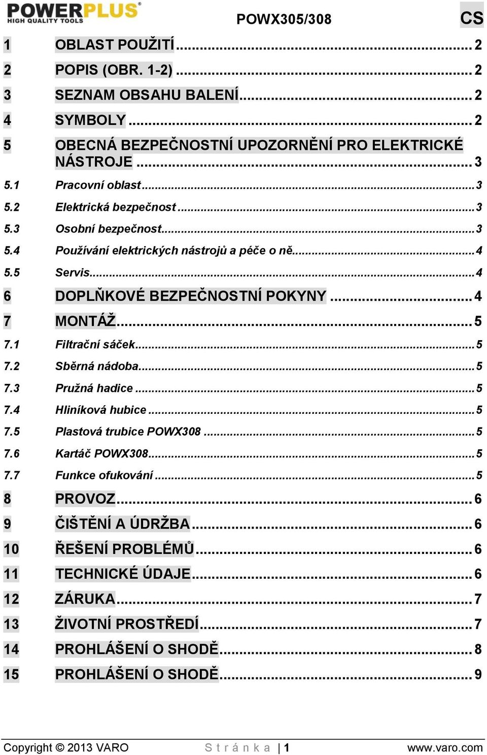 .. 5 7.3 Pružná hadice... 5 7.4 Hliníková hubice... 5 7.5 Plastová trubice POWX308... 5 7.6 Kartáč POWX308... 5 7.7 Funkce ofukování... 5 8 PROVOZ... 6 9 ČIŠTĚNÍ A ÚDRŽBA.