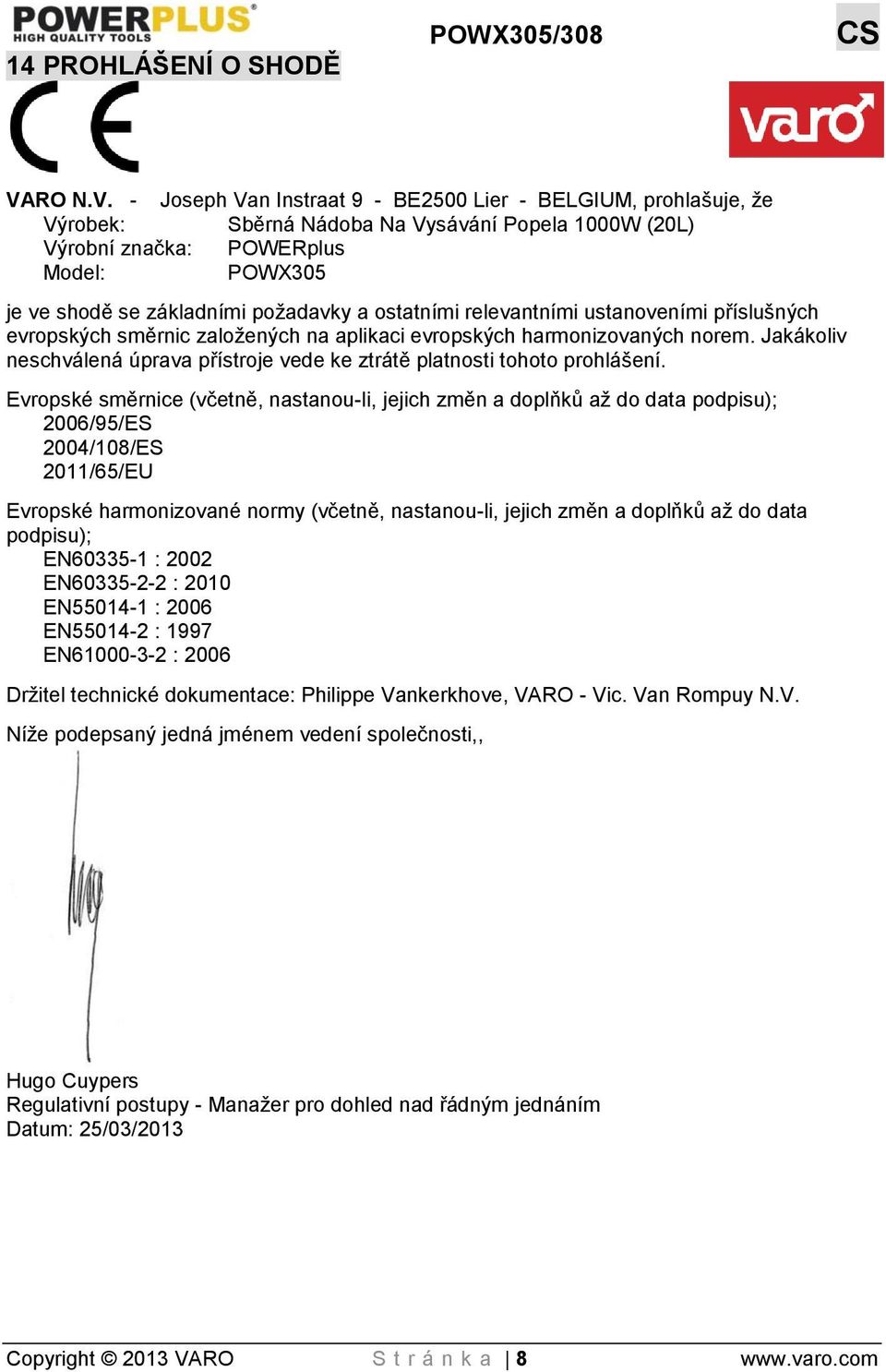 - Joseph Van Instraat 9 - BE2500 Lier - BELGIUM, prohlašuje, že Výrobek: Sběrná Nádoba Na Vysávání Popela 1000W (20L) Výrobní značka: POWERplus Model: POWX305 je ve shodě se základními požadavky a