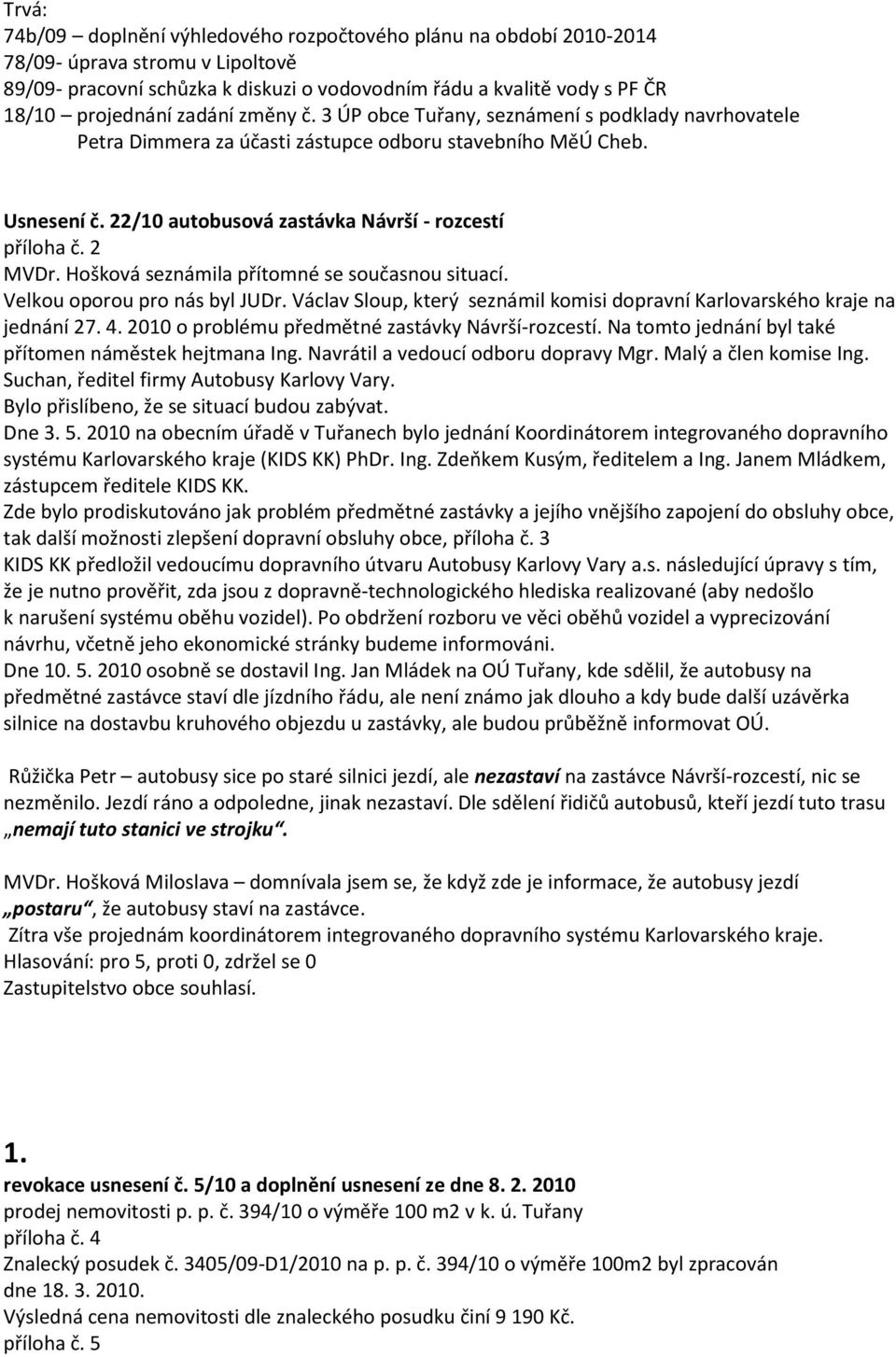 2 MVDr. Hošková seznámila přítomné se současnou situací. Velkou oporou pro nás byl JUDr. Václav Sloup, který seznámil komisi dopravní Karlovarského kraje na jednání 27. 4.