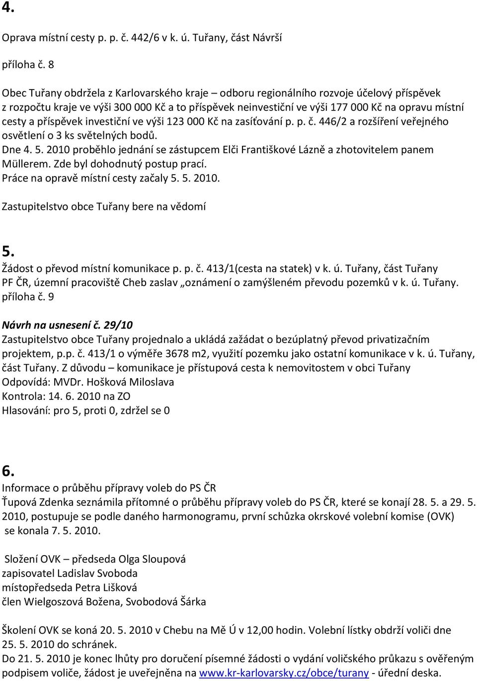 příspěvek investiční ve výši 123 000 Kč na zasíťování p. p. č. 446/2 a rozšíření veřejného osvětlení o 3 ks světelných bodů. Dne 4. 5.