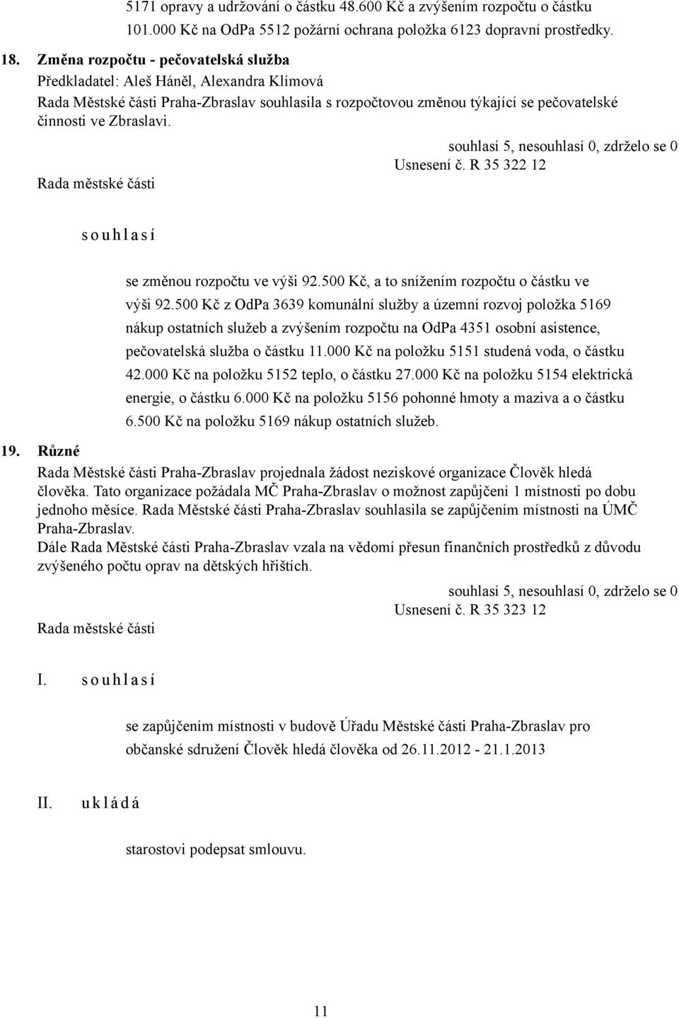 R 35 322 12 s o u h l a s í se změnou rozpočtu ve výši 92.500 Kč, a to snížením rozpočtu o částku ve výši 92.