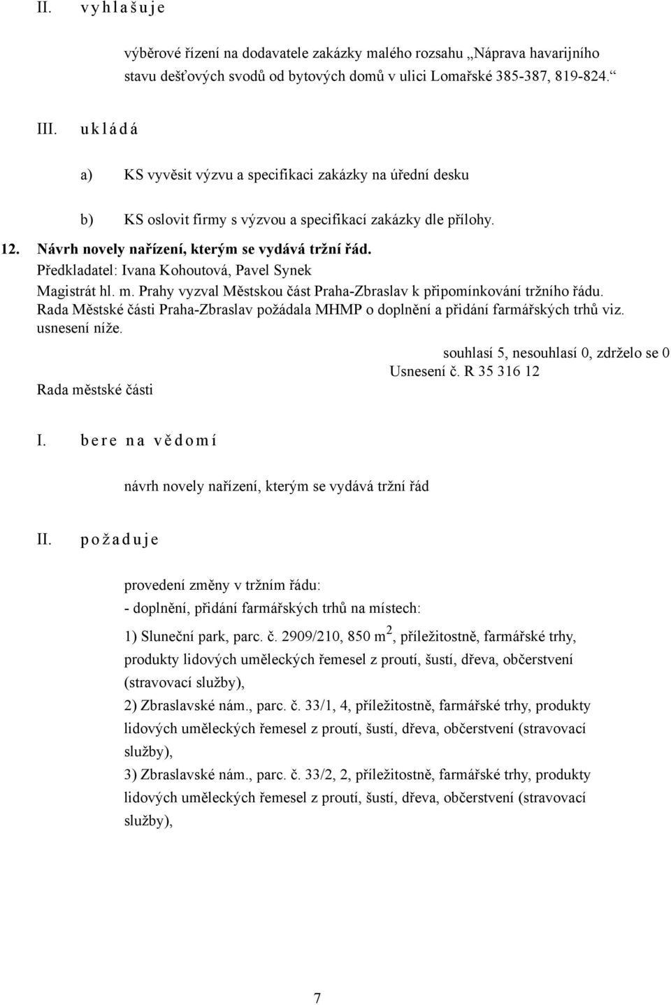 Předkladatel: Ivana Kohoutová, Pavel Synek Magistrát hl. m. Prahy vyzval Městskou část Praha-Zbraslav k připomínkování tržního řádu.