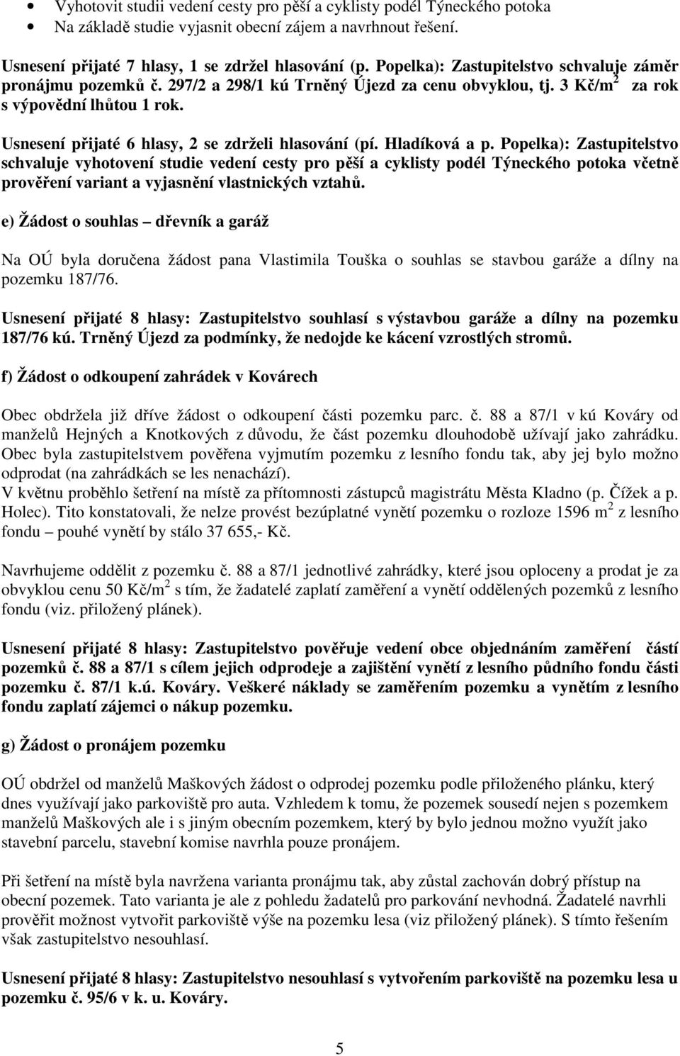 Usnesení přijaté 6 hlasy, 2 se zdrželi hlasování (pí. Hladíková a p.