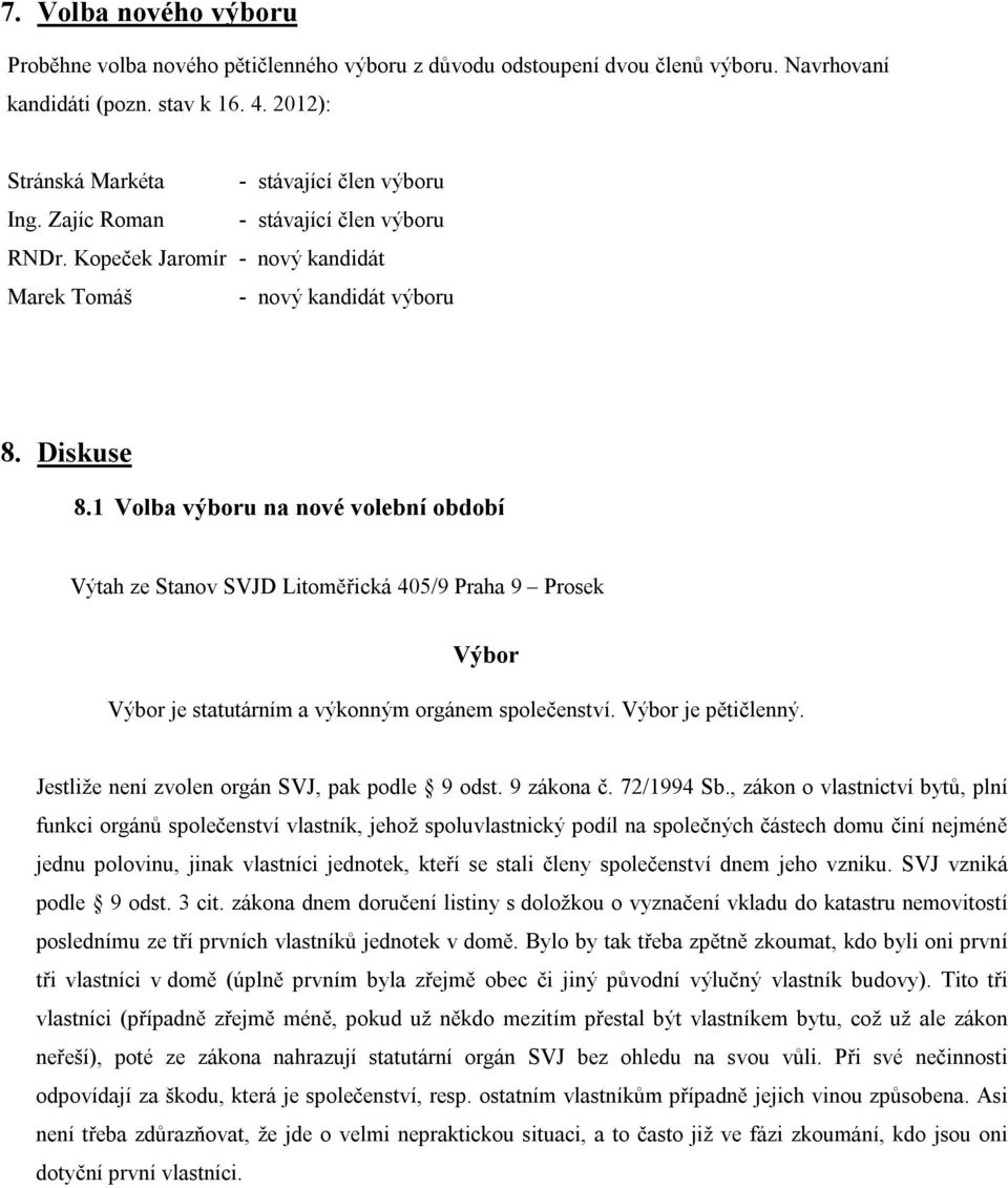 1 Volba výboru na nové volební období Výtah ze Stanov SVJD Litoměřická 405/9 Praha 9 Prosek Výbor Výbor je statutárním a výkonným orgánem společenství. Výbor je pětičlenný.