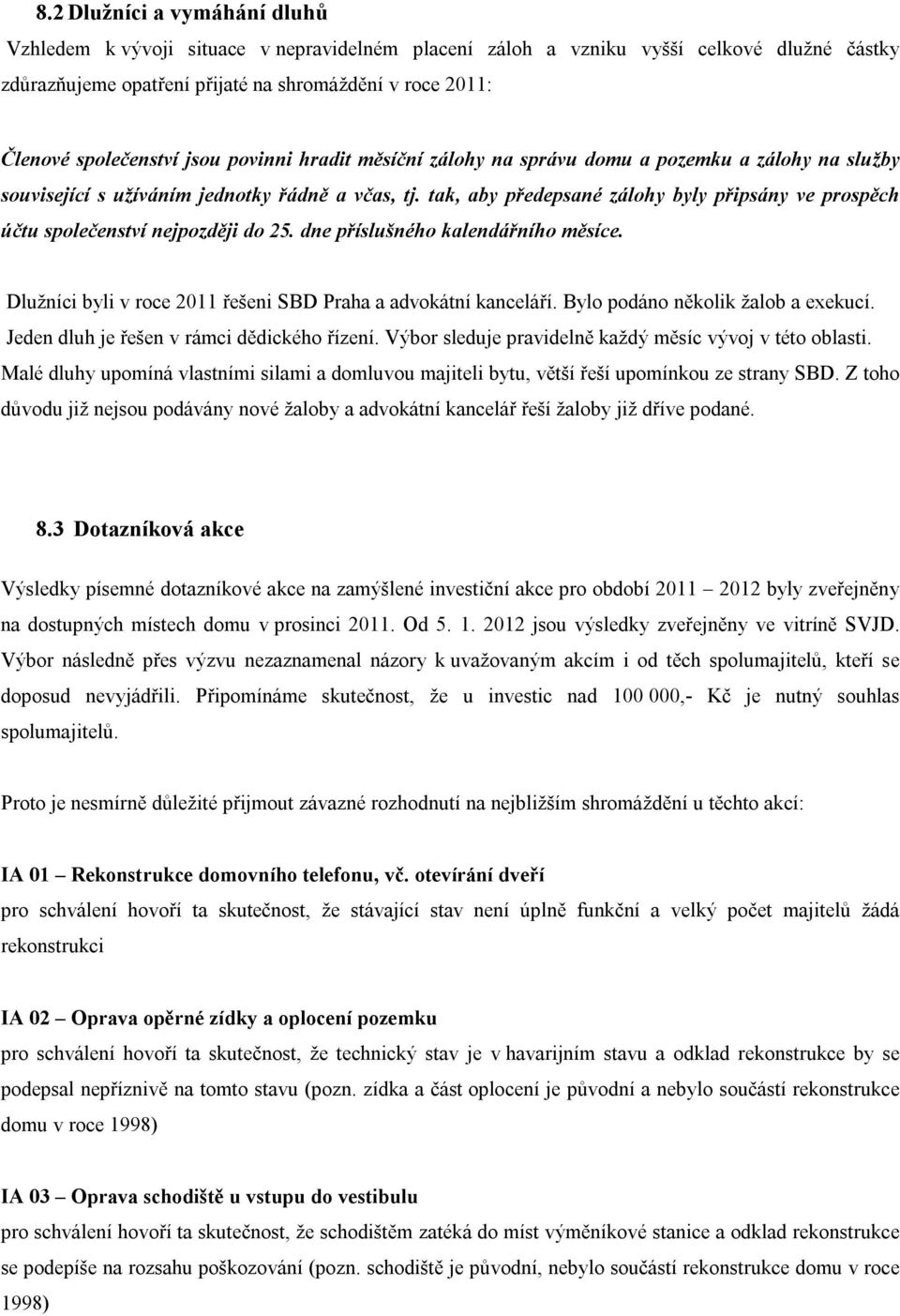 tak, aby předepsané zálohy byly připsány ve prospěch účtu společenství nejpozději do 25. dne příslušného kalendářního měsíce. Dlužníci byli v roce 2011 řešeni SBD Praha a advokátní kanceláří.