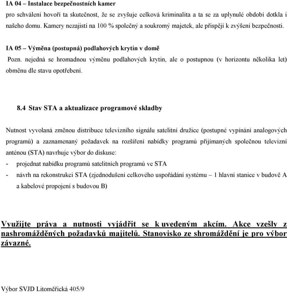 nejedná se hromadnou výměnu podlahových krytin, ale o postupnou (v horizontu několika let) obměnu dle stavu opotřebení. 8.