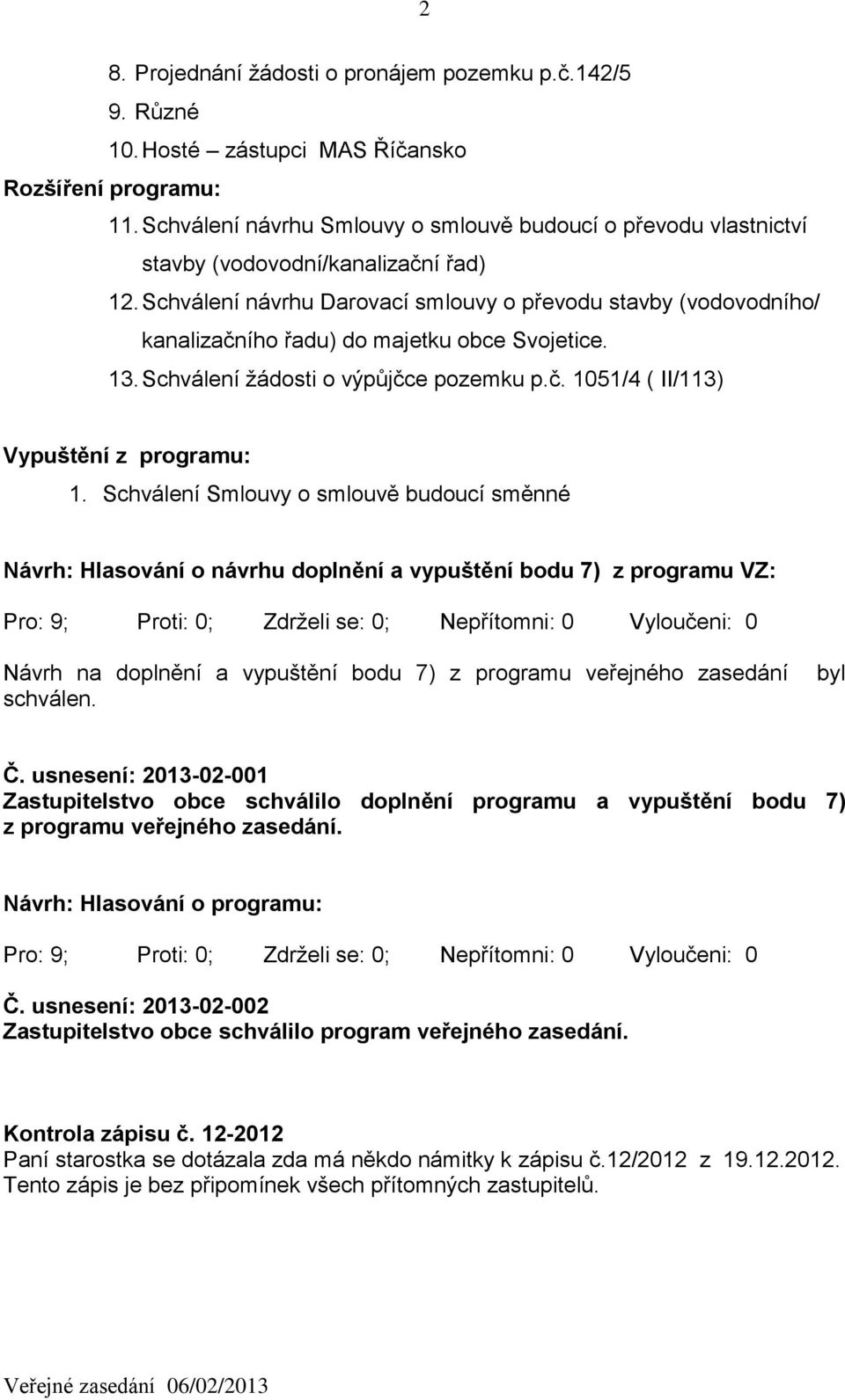 Schválení návrhu Darovací smlouvy o převodu stavby (vodovodního/ kanalizačního řadu) do majetku obce Svojetice. 13. Schválení žádosti o výpůjčce pozemku p.č. 1051/4 ( II/113) Vypuštění z programu: 1.