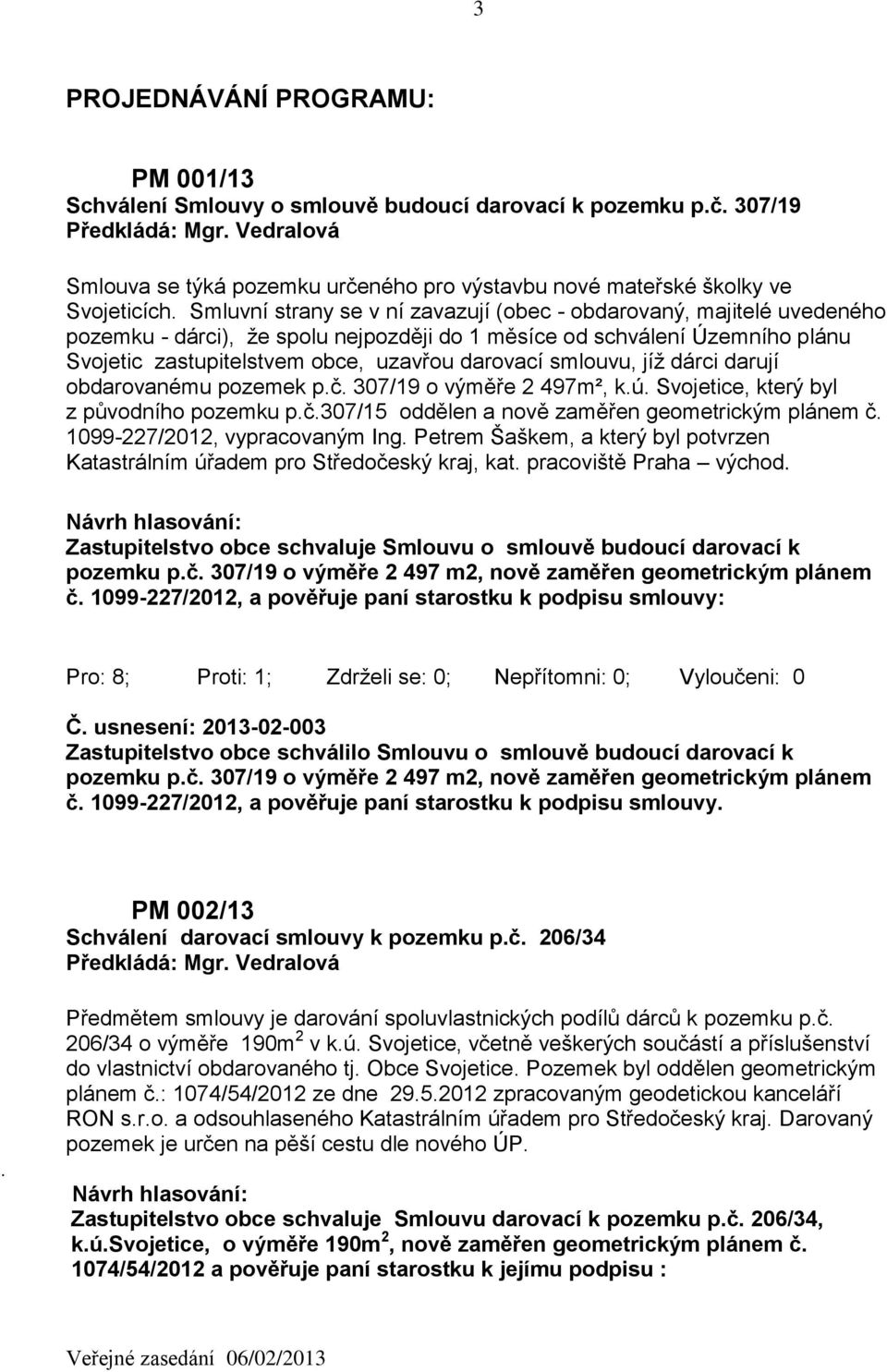 smlouvu, jíž dárci darují obdarovanému pozemek p.č. 307/19 o výměře 2 497m², k.ú. Svojetice, který byl z původního pozemku p.č.307/15 oddělen a nově zaměřen geometrickým plánem č.