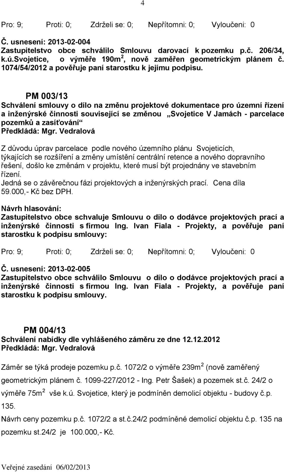 PM 003/13 Schválení smlouvy o dílo na změnu projektové dokumentace pro územní řízení a inženýrské činnosti související se změnou Svojetice V Jamách - parcelace pozemků a zasíťování Z důvodu úprav