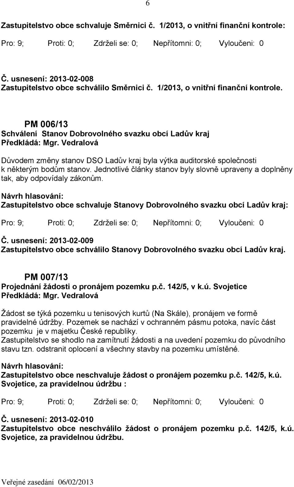 PM 006/13 Schválení Stanov Dobrovolného svazku obcí Ladův kraj Důvodem změny stanov DSO Ladův kraj byla výtka auditorské společnosti k některým bodům stanov.