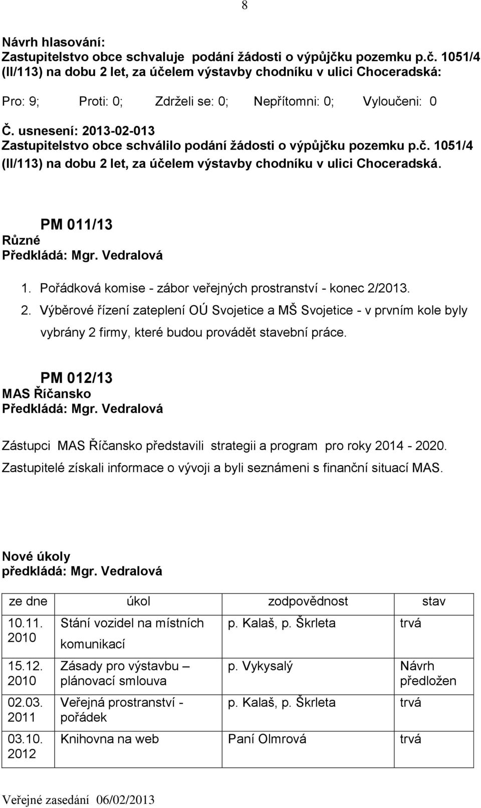 Pořádková komise - zábor veřejných prostranství - konec 2/2013. 2. Výběrové řízení zateplení OÚ Svojetice a MŠ Svojetice - v prvním kole byly vybrány 2 firmy, které budou provádět stavební práce.