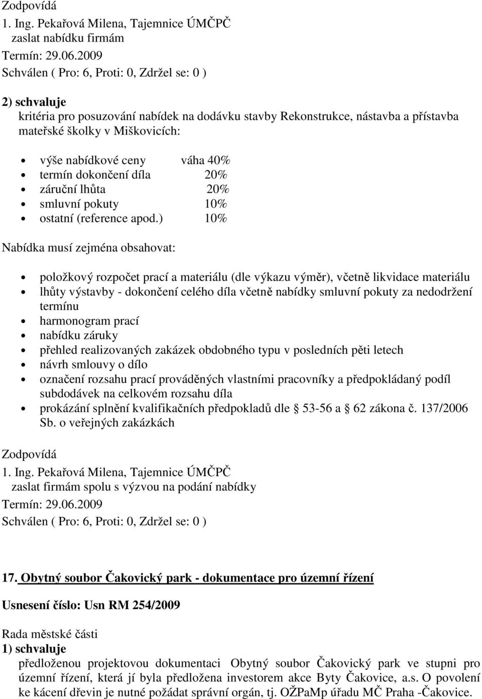 ceny váha 40% termín dokončení díla 20% záruční lhůta 20% smluvní pokuty 10% ostatní (reference apod.