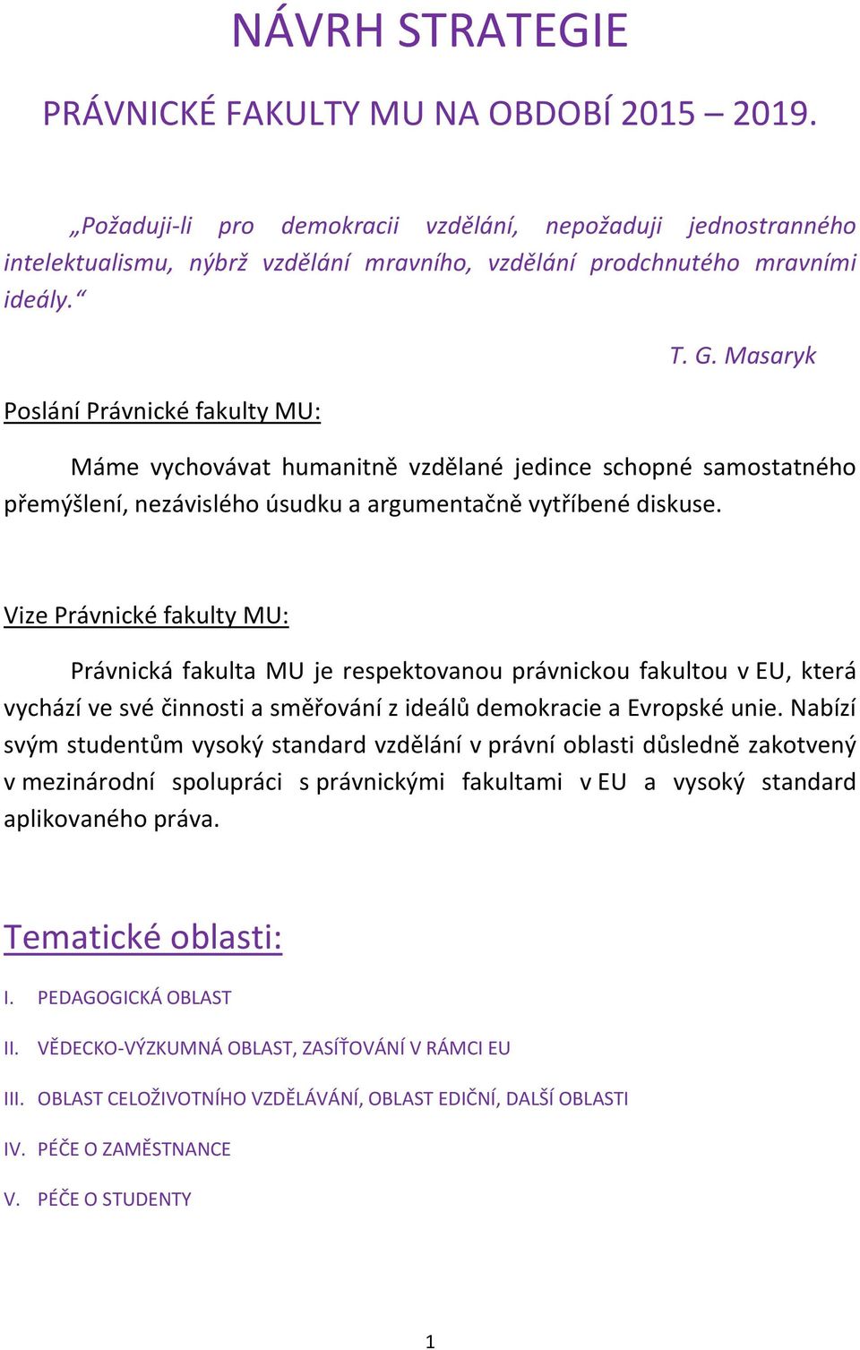 Masaryk Máme vychovávat humanitně vzdělané jedince schopné samostatného přemýšlení, nezávislého úsudku a argumentačně vytříbené diskuse.