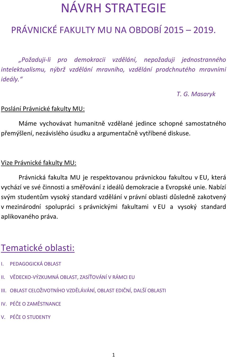 Masaryk Máme vychovávat humanitně vzdělané jedince schopné samostatného přemýšlení, nezávislého úsudku a argumentačně vytříbené diskuse.