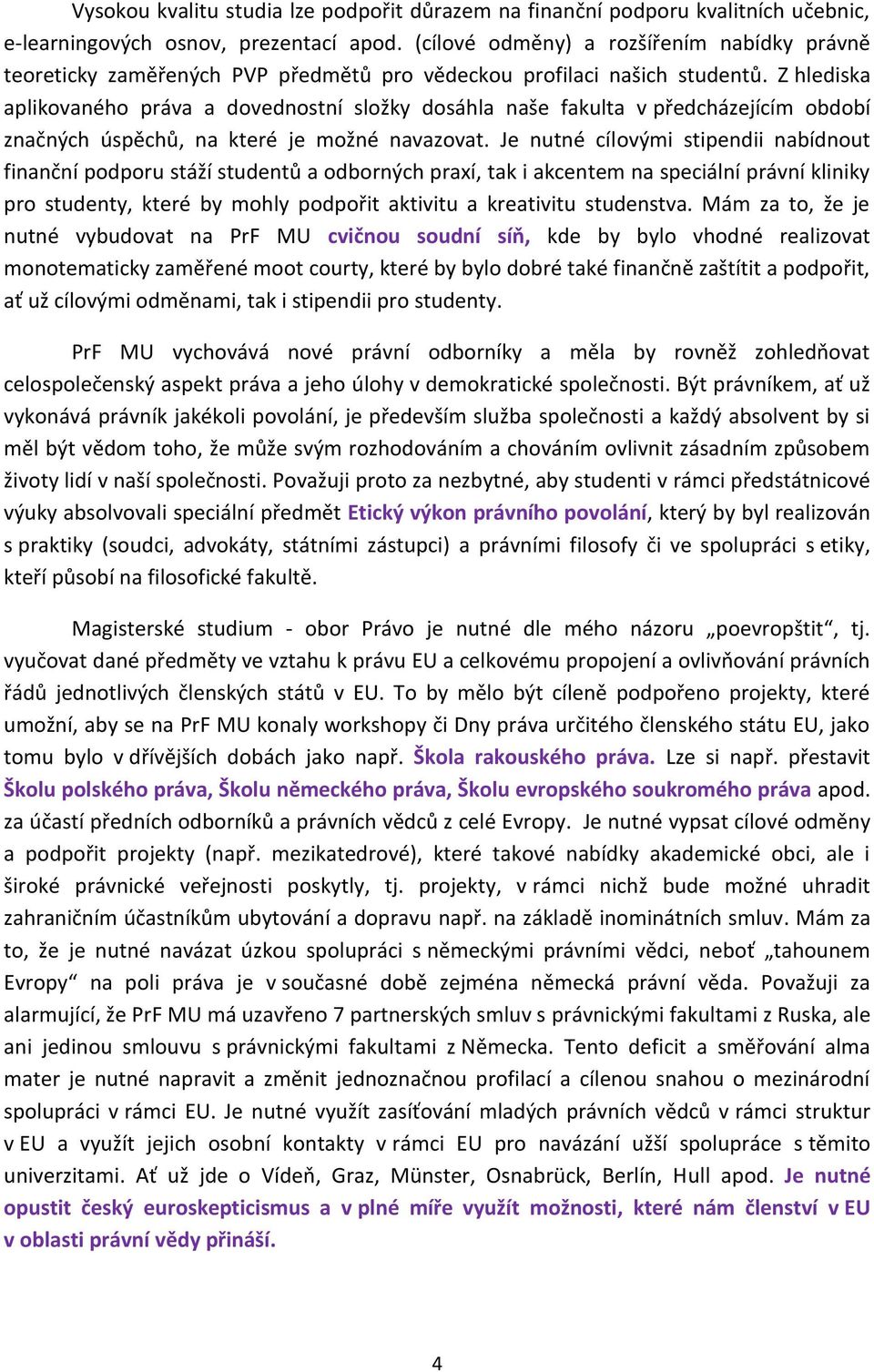 Z hlediska aplikovaného práva a dovednostní složky dosáhla naše fakulta v předcházejícím období značných úspěchů, na které je možné navazovat.