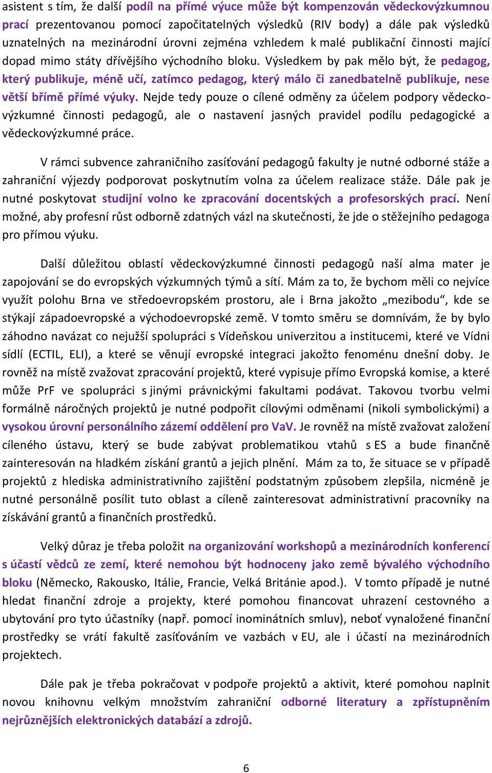 Výsledkem by pak mělo být, že pedagog, který publikuje, méně učí, zatímco pedagog, který málo či zanedbatelně publikuje, nese větší břímě přímé výuky.