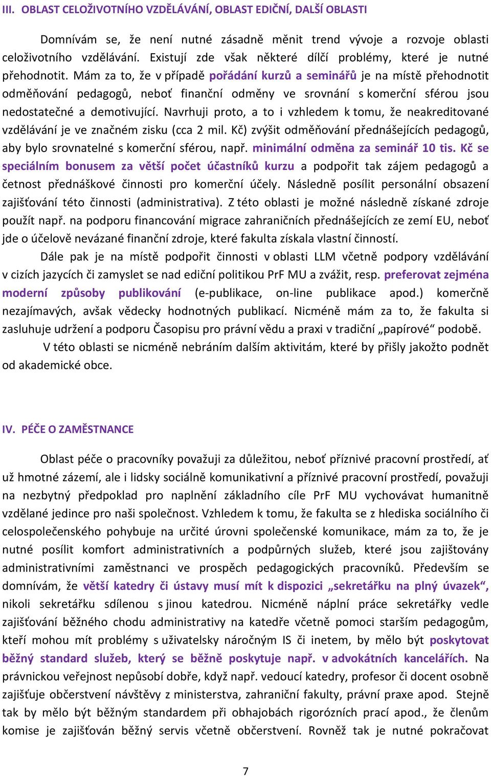 Mám za to, že v případě pořádání kurzů a seminářů je na místě přehodnotit odměňování pedagogů, neboť finanční odměny ve srovnání s komerční sférou jsou nedostatečné a demotivující.