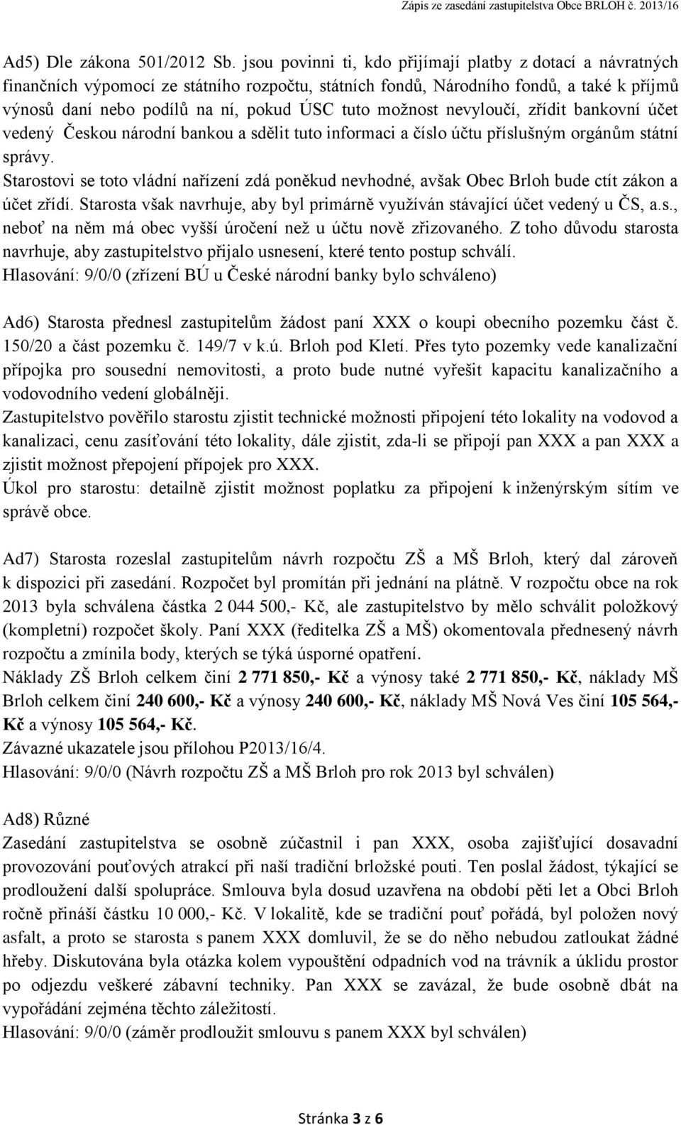 možnost nevyloučí, zřídit bankovní účet vedený Českou národní bankou a sdělit tuto informaci a číslo účtu příslušným orgánům státní správy.