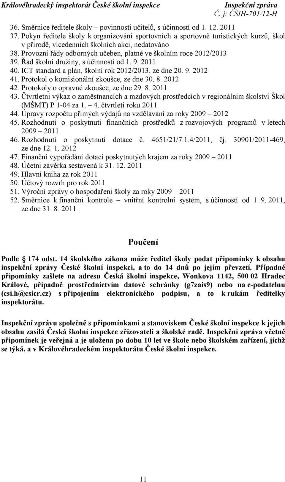 Provozní řády odborných učeben, platné ve školním roce 2012/2013 39. Řád školní družiny, s účinností od 1. 9. 2011 40. ICT standard a plán, školní rok 2012/2013, ze dne 20. 9. 2012 41.