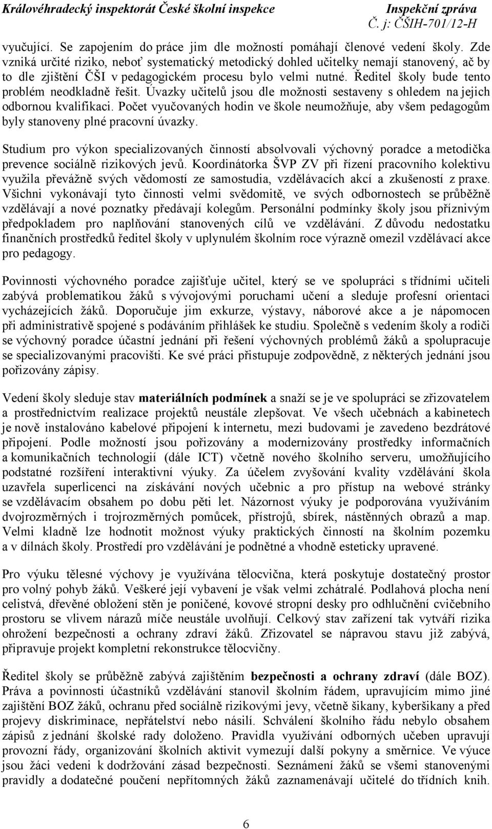 Ředitel školy bude tento problém neodkladně řešit. Úvazky učitelů jsou dle možnosti sestaveny sohledem na jejich odbornou kvalifikaci.