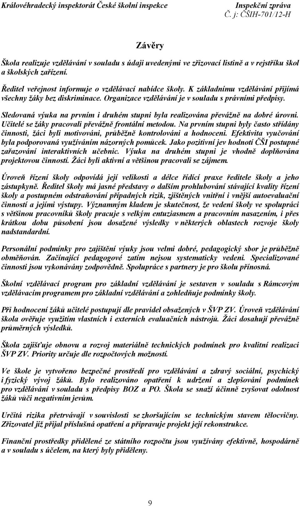 Sledovaná výuka na prvním i druhém stupni byla realizována převážně na dobré úrovni. Učitelé se žáky pracovali převážně frontální metodou.