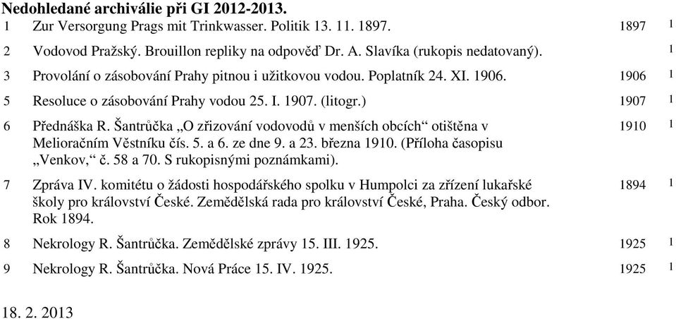 Šantrůčka O zřizování vodovodů v menších obcích otištěna v Melioračním Věstníku čís. 5. a 6. ze dne 9. a 23. března 1910. (Příloha časopisu Venkov, č. 58 a 70. S rukopisnými poznámkami). 7 Zpráva IV.