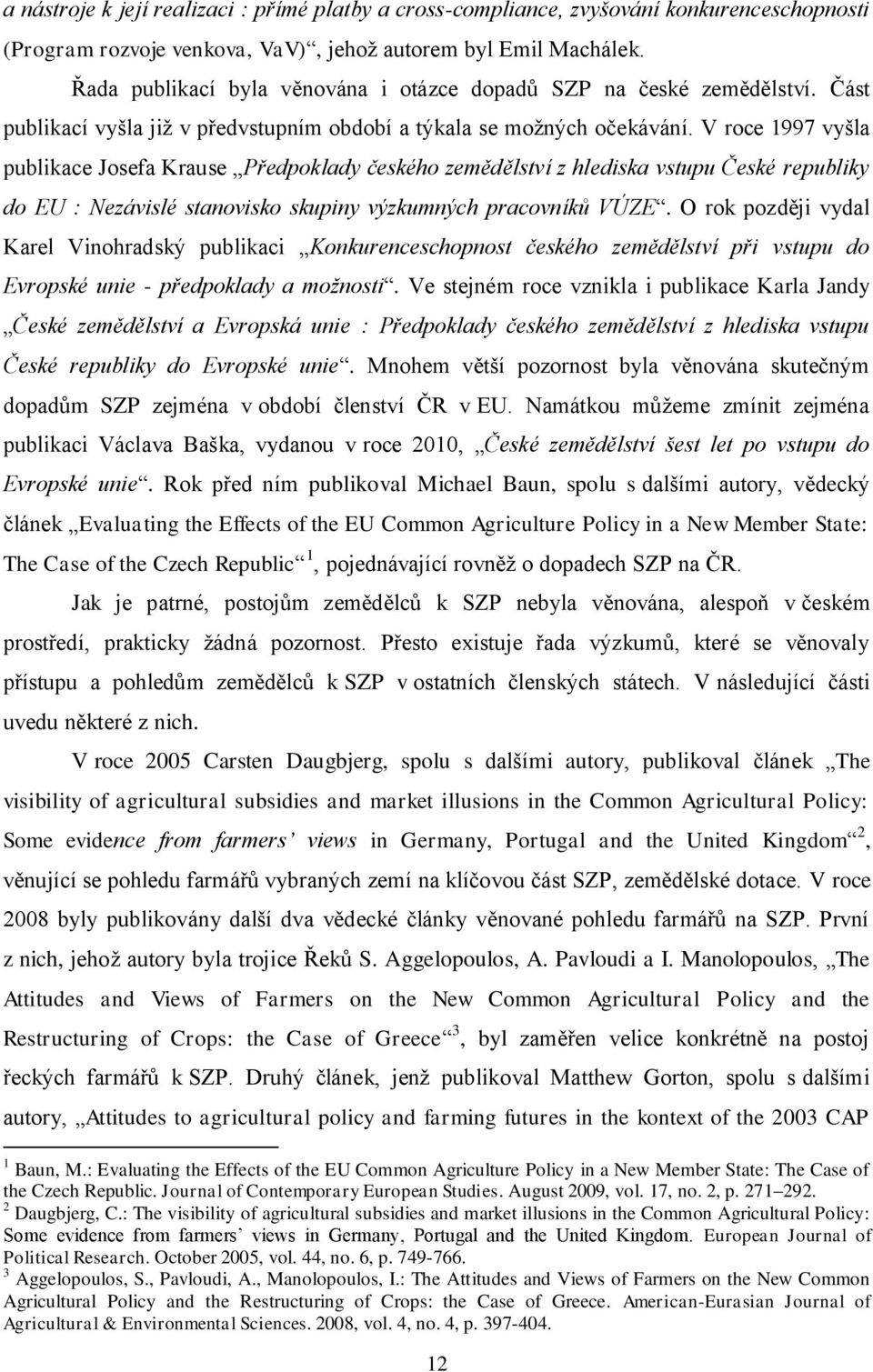 V roce 1997 vyšla publikace Josefa Krause Předpoklady českého zemědělství z hlediska vstupu České republiky do EU : Nezávislé stanovisko skupiny výzkumných pracovníků VÚZE.