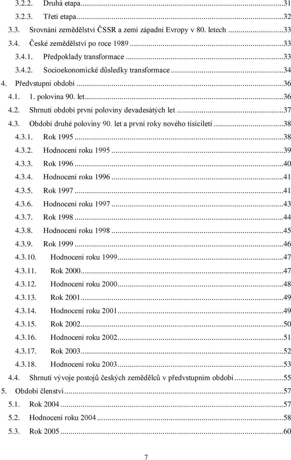 ..38 4.3.2. Hodnocení roku 1995...39 4.3.3. Rok 1996...40 4.3.4. Hodnocení roku 1996...41 4.3.5. Rok 1997...41 4.3.6. Hodnocení roku 1997...43 4.3.7. Rok 1998...44 4.3.8. Hodnocení roku 1998...45 4.3.9. Rok 1999.