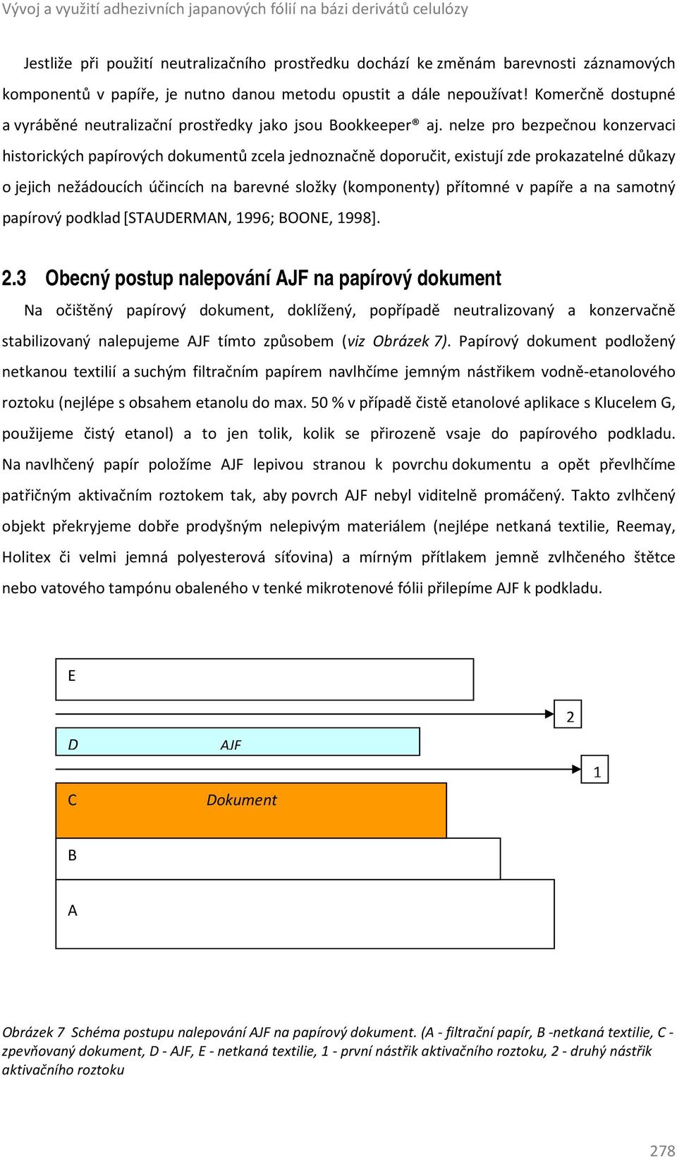 nelze pro bezpečnou konzervaci historických papírových dokumentů zcela jednoznačně doporučit, existují zde prokazatelné důkazy o jejich nežádoucích účincích na barevné složky (komponenty) přítomné v