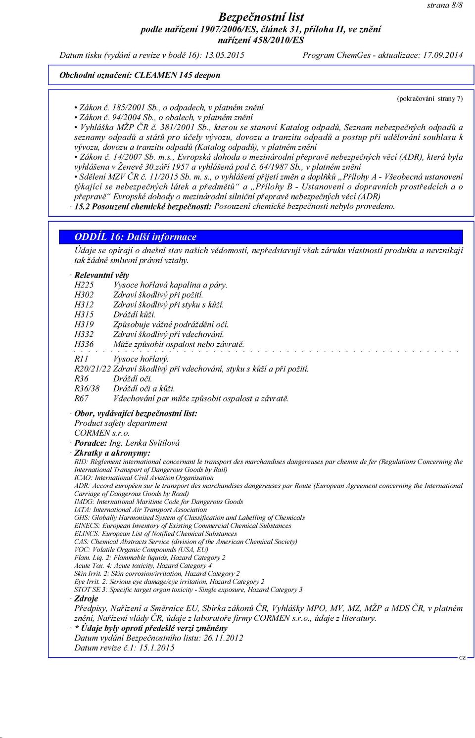 (Katalog odpadů), v platném znění Zákon č. 14/2007 Sb. m.s., Evropská dohoda o mezinárodní přepravě nebezpečných věcí (ADR), která byla vyhlášena v Ženevě 30.září 1957 a vyhlášená pod č. 64/1987 Sb.