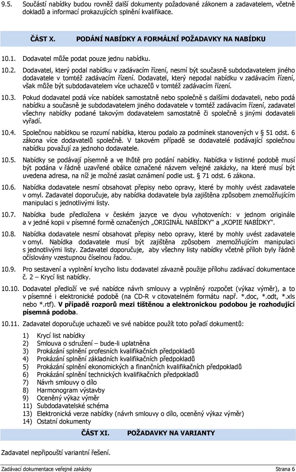 Dodavatel, který podal nabídku v zadávacím řízení, nesmí být současně subdodavatelem jiného dodavatele v tomtéž zadávacím řízení.