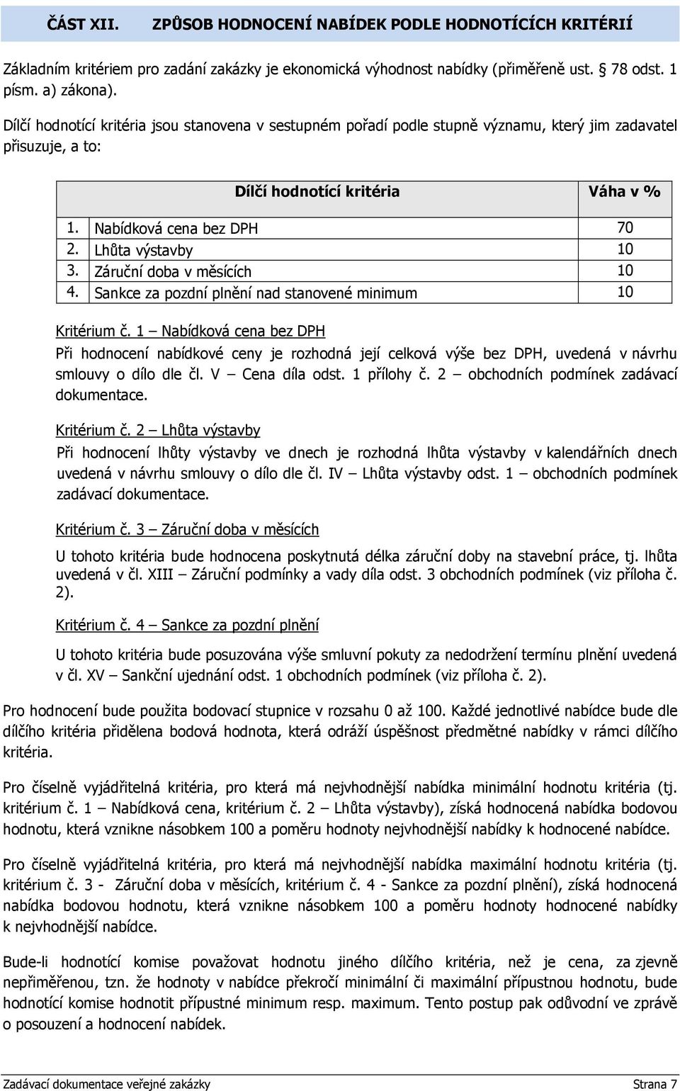 Lhůta výstavby 10 3. Záruční doba v měsících 10 4. Sankce za pozdní plnění nad stanovené minimum 10 Kritérium č.