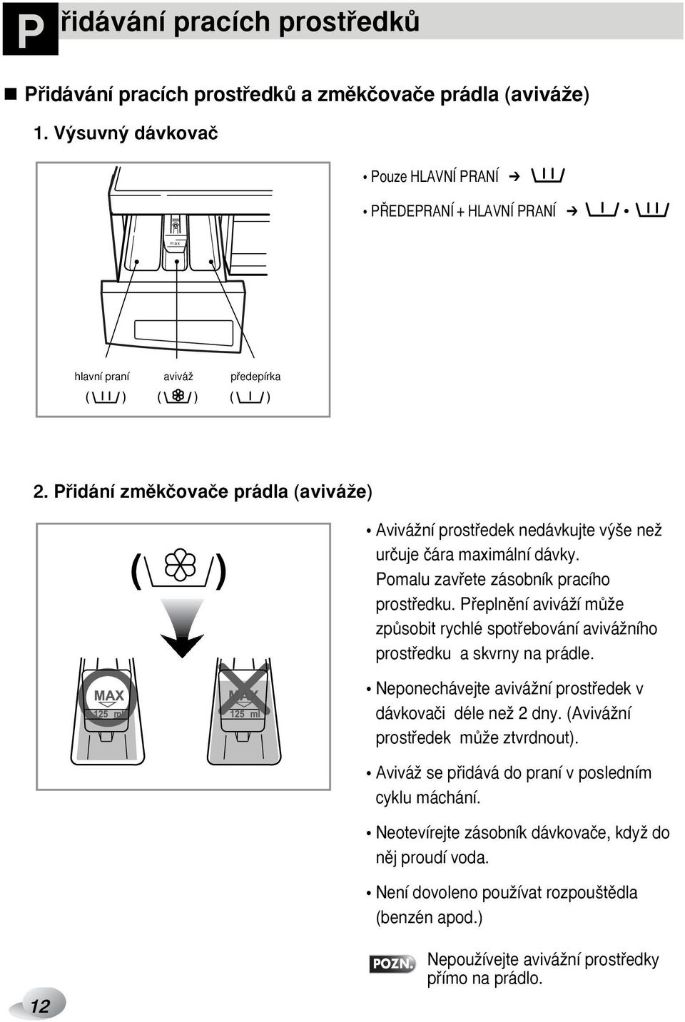 Pfiidání zmûkãovaãe prádla (aviváïe) AviváÏní prostfiedek nedávkujte v e neï urãuje ãára maximální dávky. Pomalu zavfiete zásobník pracího prostfiedku.