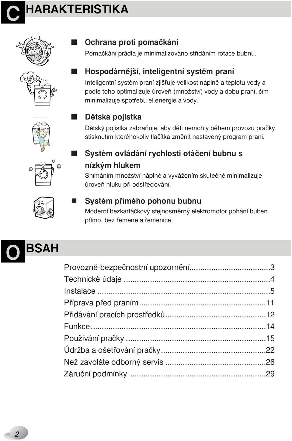 energie a vody. Dûtská pojistka Dûtsk pojistka zabraàuje, aby dûti nemohly bûhem provozu praãky stisknutím kteréhokoliv tlaãítka zmûnit nastaven program praní.