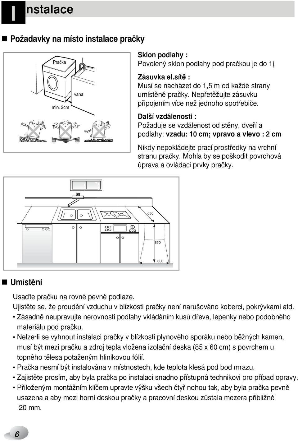 Dal í vzdálenosti : PoÏaduje se vzdálenost od stûny, dvefií a podlahy: vzadu: 10 cm; vpravo a vlevo : 2 cm Nikdy nepokládejte prací prostfiedky na vrchní stranu praãky.