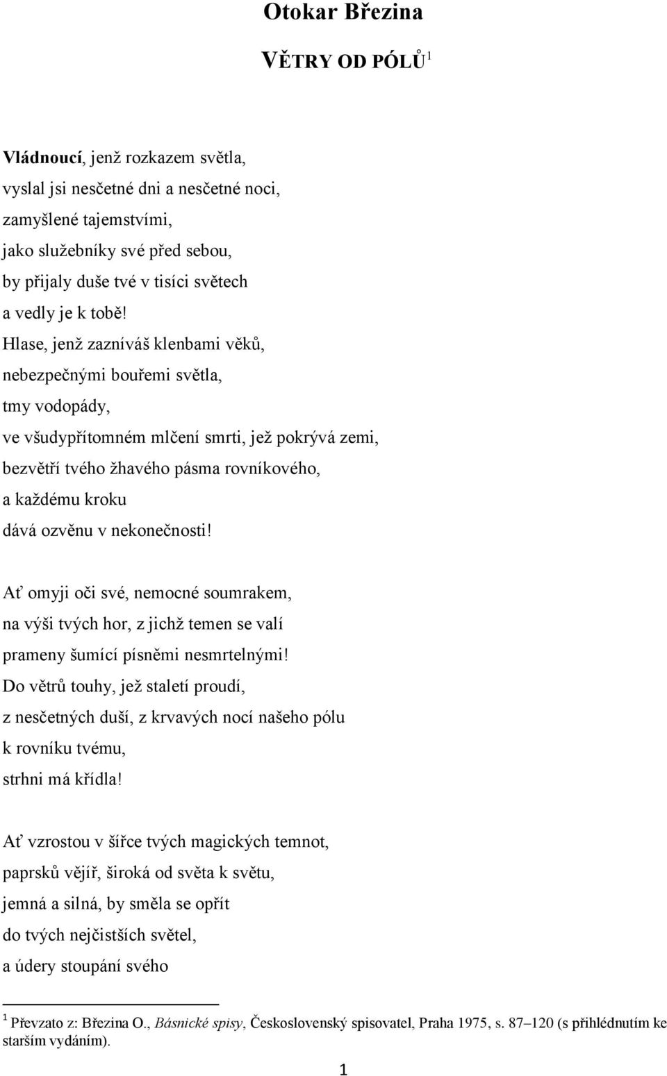 Hlase, jenţ zazníváš klenbami věků, nebezpečnými bouřemi světla, tmy vodopády, ve všudypřítomném mlčení smrti, jeţ pokrývá zemi, bezvětří tvého ţhavého pásma rovníkového, a kaţdému kroku dává ozvěnu