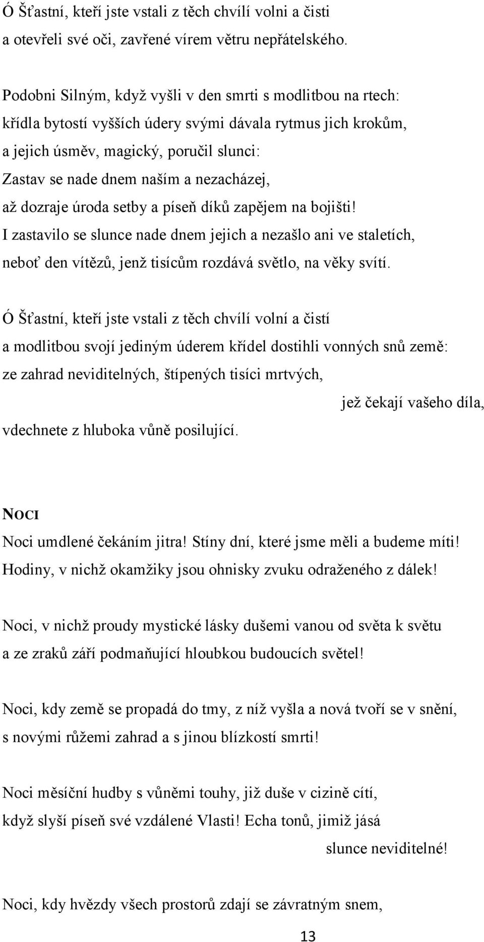 nezacházej, aţ dozraje úroda setby a píseň díků zapějem na bojišti! I zastavilo se slunce nade dnem jejich a nezašlo ani ve staletích, neboť den vítězů, jenţ tisícům rozdává světlo, na věky svítí.