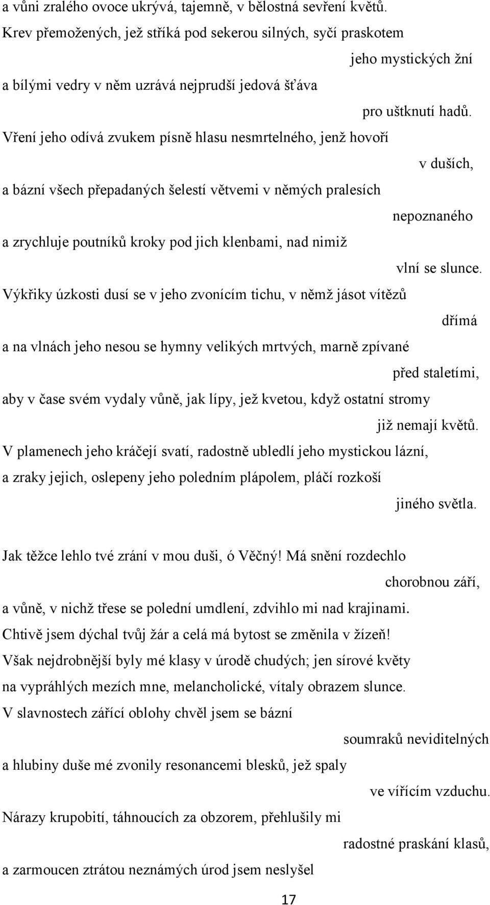 Vření jeho odívá zvukem písně hlasu nesmrtelného, jenţ hovoří v duších, a bázní všech přepadaných šelestí větvemi v němých pralesích nepoznaného a zrychluje poutníků kroky pod jich klenbami, nad