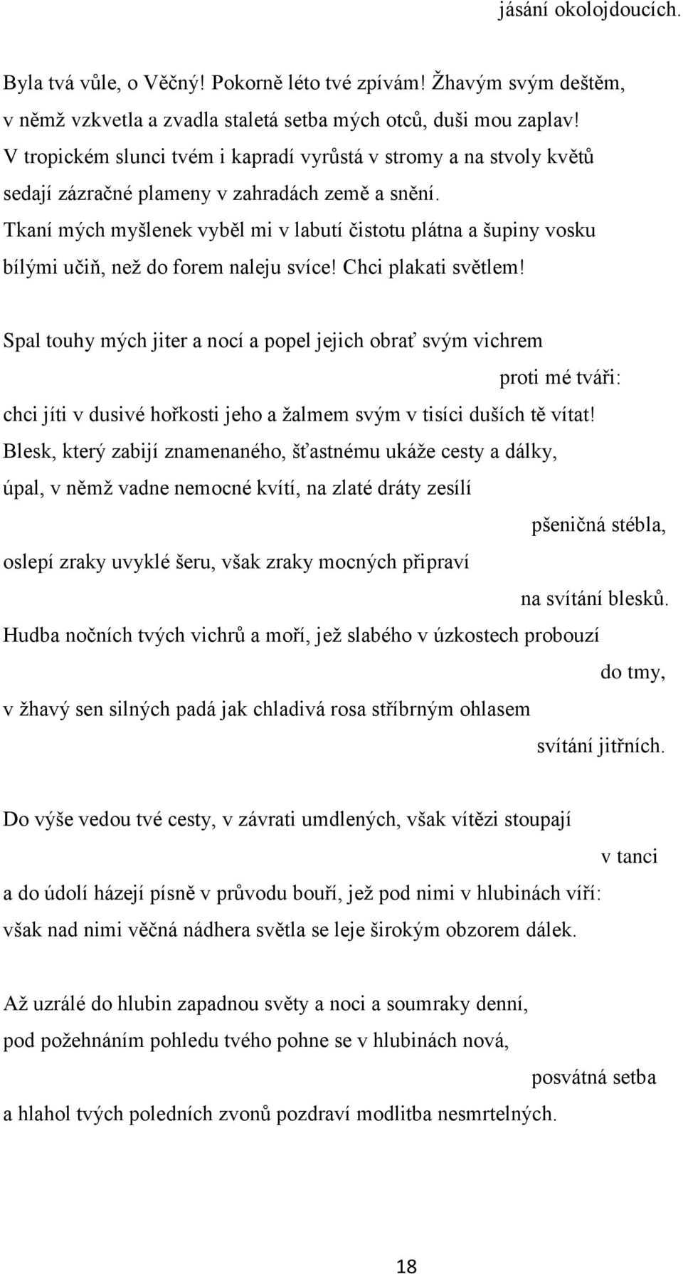 Tkaní mých myšlenek vyběl mi v labutí čistotu plátna a šupiny vosku bílými učiň, neţ do forem naleju svíce! Chci plakati světlem!