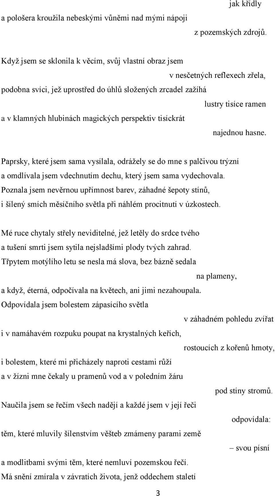 perspektiv tisíckrát najednou hasne. Paprsky, které jsem sama vysílala, odráţely se do mne s palčivou trýzní a omdlívala jsem vdechnutím dechu, který jsem sama vydechovala.