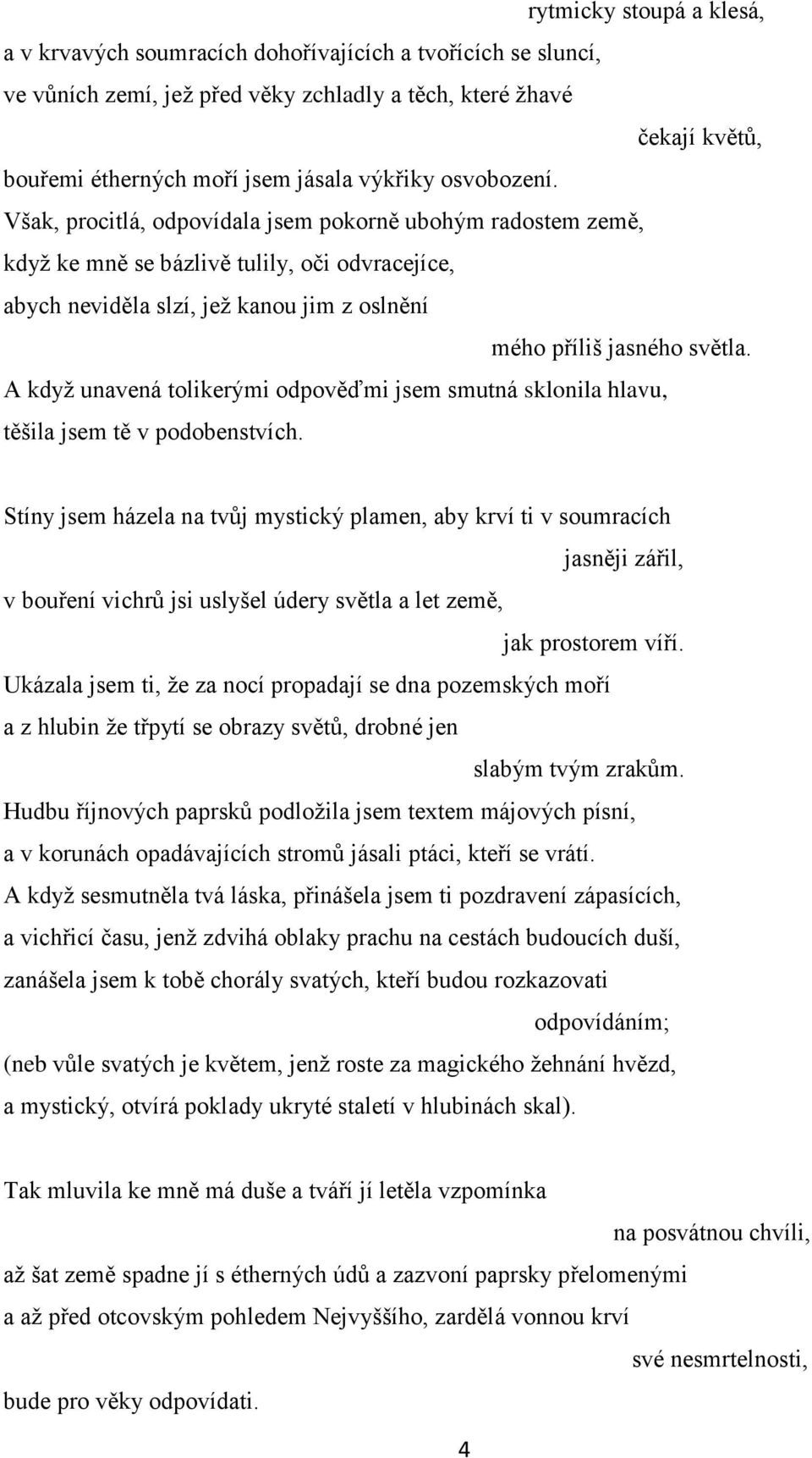 Však, procitlá, odpovídala jsem pokorně ubohým radostem země, kdyţ ke mně se bázlivě tulily, oči odvracejíce, abych neviděla slzí, jeţ kanou jim z oslnění mého příliš jasného světla.