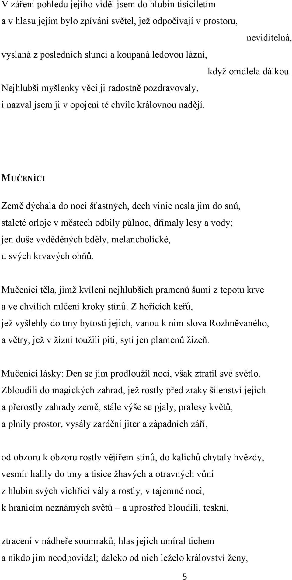 MUČENÍCI Země dýchala do nocí šťastných, dech vinic nesla jim do snů, staleté orloje v městech odbily půlnoc, dřímaly lesy a vody; jen duše vyděděných bděly, melancholické, u svých krvavých ohňů.